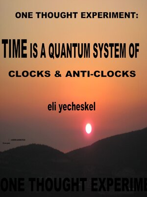 cover image of One Thought Experiment: TIME is a Quantum System of Clocks & Anti-Clocks